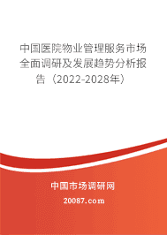 2022年醫(yī)院物業(yè)管理服務(wù)的發(fā)展趨勢 中國醫(yī)院物業(yè)管理服務(wù)市場全面調(diào)研及發(fā)展趨勢分析報告(2022-2028年)
